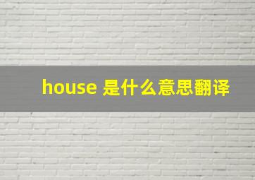 house 是什么意思翻译